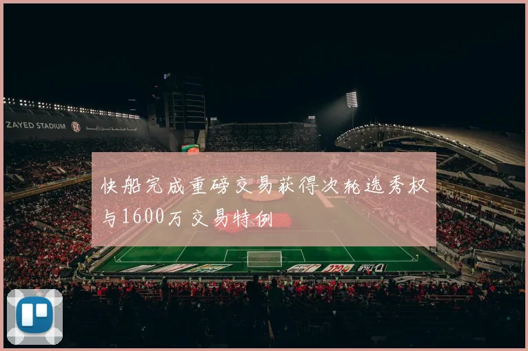 快船完成重磅交易获得次轮选秀权与1600万交易特例