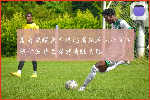 夏普提醒莫兰特远离麻烦人士不可随行波特兰保持清醒头脑